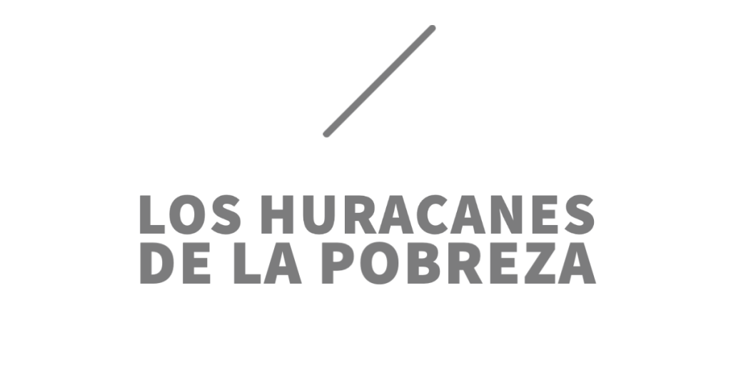 Los huracanes de la pobreza