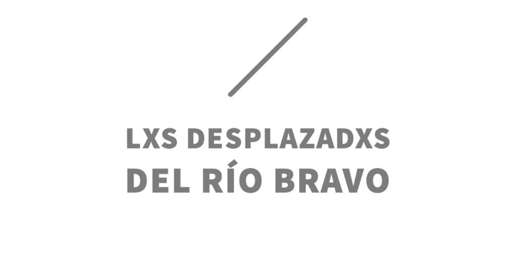 Lxs desplazadxs del río Bravo